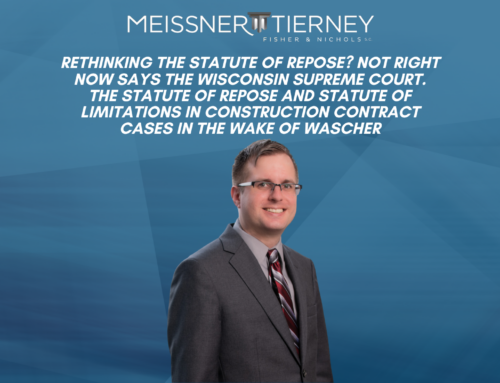 Rethinking the Statute of Repose? Not right now says the Wisconsin Supreme Court. The Statute of Repose and Statute of Limitations in Construction Contract Cases in the Wake of Wascher